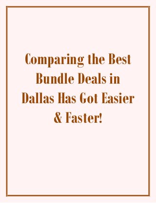 Comparing the Best
Bundle Deals in
Dallas Has Got Easier
& Faster!
 