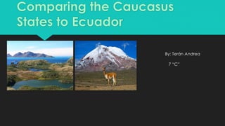 Comparing the Caucasus 
States to Ecuador 
By: Terán Andrea 
7 “C” 
 