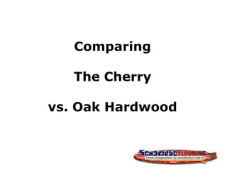Comparing
The Cherry
vs. Oak Hardwood
 