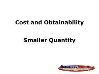 Cost and Obtainability
Smaller Quantity
 