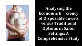 Analyzing the
Economic E ciency
of Disposable Towels
versus Traditional
Options in Salon
Settings: A
Comprehensive Study
 