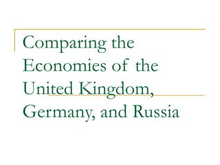 Comparing the Economies of the United Kingdom, Germany, and Russia 