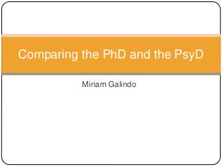 Miriam Galindo
Comparing the PhD and the PsyD
 