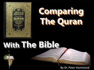 Comparing
The Quran
With The Bible
By Dr. Peter Hammond
 