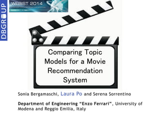 Sonia Bergamaschi, Laura Po and Serena Sorrentino
Department of Engineering “Enzo Ferrari”, University of
Modena and Reggio Emilia, Italy
Comparing Topic
Models for a Movie
Recommendation
System
 