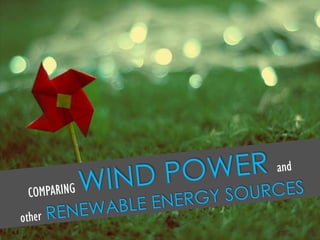 COMPARINGWIND POWER and other RENEWABLE ENERGY SOURCES 