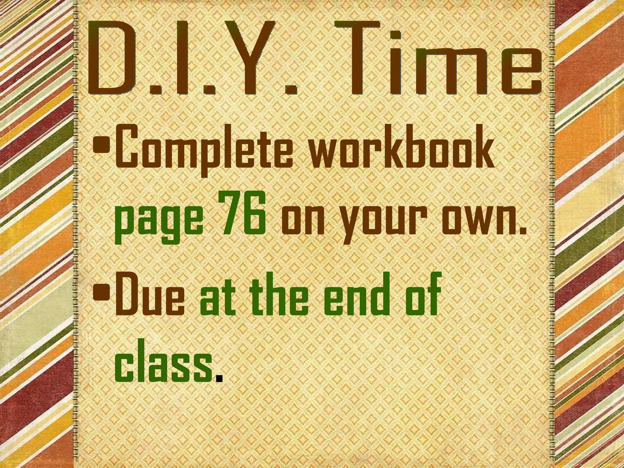 Complete workbook   page 76   on your own. Due   at the end of class . D.I.Y. Time 