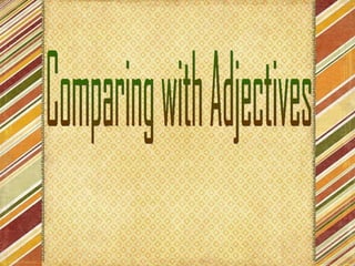 Comparing with Adjectives 