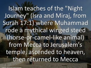 The problem is that the 621AD
journey to the Jerusalem mosque
(Masjid al Aqsa) involves a building
that did not exist unti...