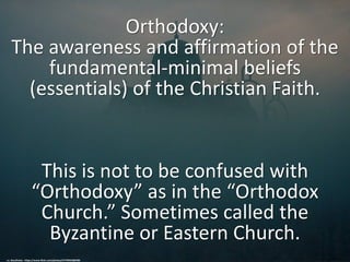 Orthodoxy:
The awareness and affirmation of the
fundamental-minimal beliefs
(essentials) of the Christian Faith.
This is n...