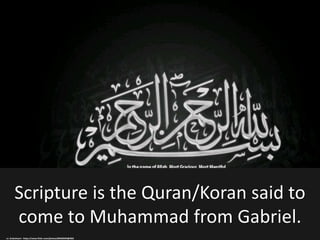 Scripture is the Quran/Koran said to
come to Muhammad from Gabriel.
cc: drakoheart - https://www.flickr.com/photos/8943059...