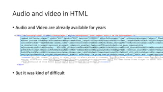 Audio and video in HTML
• Audio and Video are already available for years
• But it was kind of difficult
 