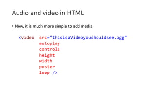 Audio and video in HTML
• Now, it is much more simple to add media
 