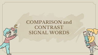 COMPARISON and
CONTRAST
SIGNAL WORDS
 