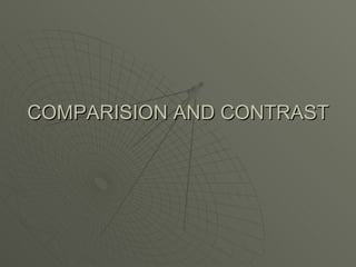 COMPARISION AND CONTRAST 