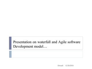 Presentation on waterfall and Agile software
Development model…
12/20/2016Diwash
 