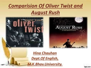 Comparision Of Oliver Twist and
August Rush
Hina Chauhan
Dept.Of English,
M.K.Bhav.University.
 