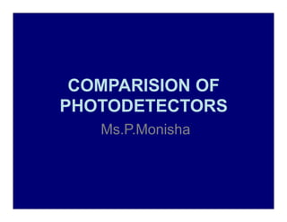 COMPARISION OF
PHOTODETECTORS
Ms.P.Monisha
 