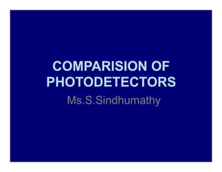 COMPARISION OF
PHOTODETECTORS
Ms.S.Sindhumathy
 