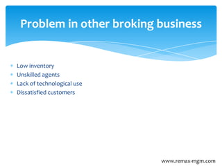 Low inventory
Unskilled agents
Lack of technological use
Dissatisfied customers
Problem in other broking business
www.remax-mgm.com
 