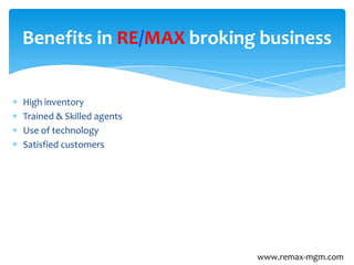 High inventory
Trained & Skilled agents
Use of technology
Satisfied customers
Benefits in RE/MAX broking business
www.remax-mgm.com
 