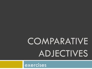 COMPARATIVE ADJECTIVES exercises 