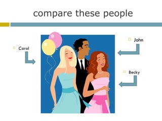 compare these people John Becky Carol 