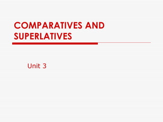 COMPARATIVES AND SUPERLATIVES   Unit 3 
