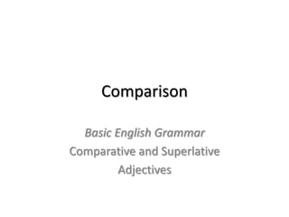 Comparison
Basic English Grammar
Comparative and Superlative
Adjectives

 