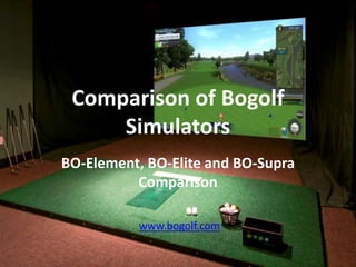 Comparison of Bogolf
Simulators
BO-Element, BO-Elite and BO-Supra
Comparison
www.bogolf.com
 