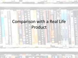 Comparison with a Real Life
Product

 