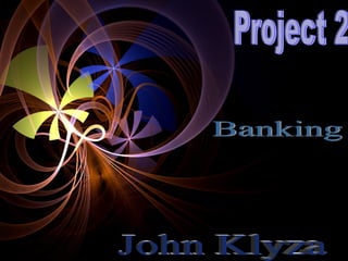 Project 2 Banking John Klyza 