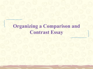 Organizing a Comparison and
Contrast Essay
 