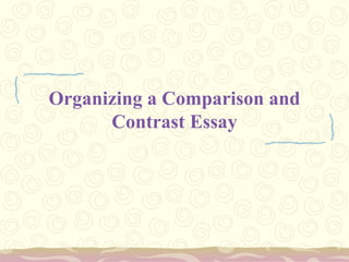Organizing a Comparison and
Contrast Essay
 