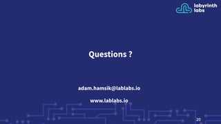 Questions ?
adam.hamsik@lablabs.io
www.lablabs.io
20
 