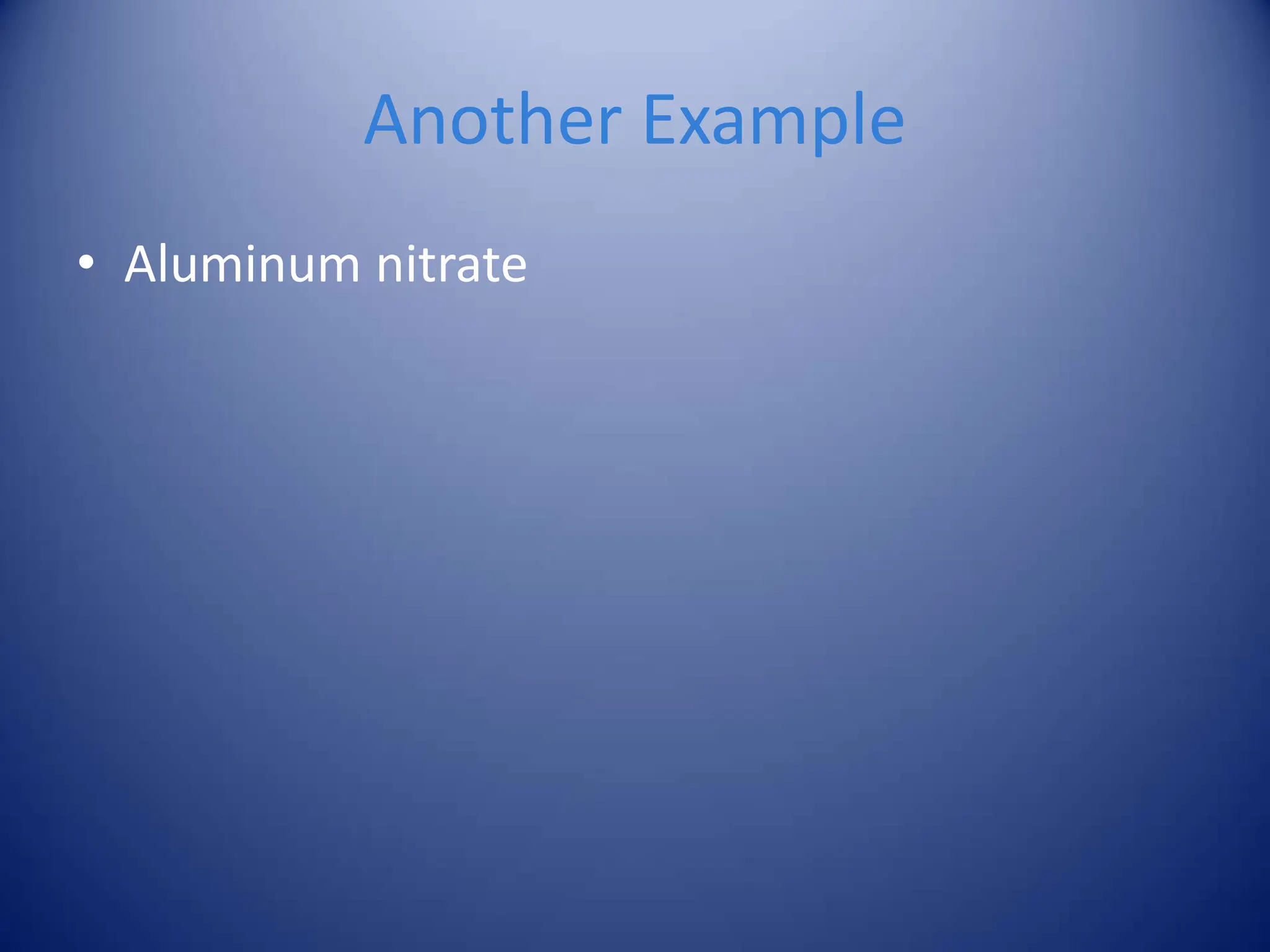Another Example
• Aluminum nitrate
 