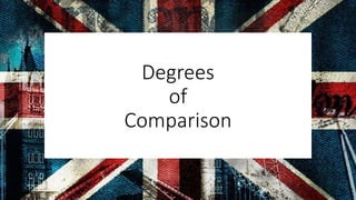 Degrees
of
Comparison
 