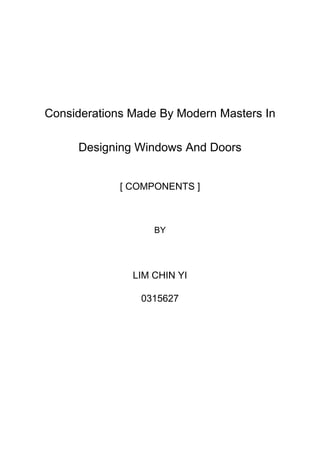 Considerations Made By Modern Masters In
Designing Windows And Doors
[ COMPONENTS ]
BY
LIM CHIN YI
0315627
 