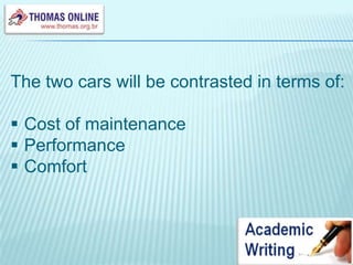 The two cars will be contrasted in terms of:Cost of maintenance