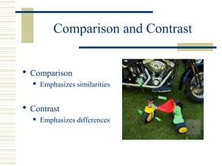 Comparison and Contrast
 Comparison
 Emphasizes similarities
 Contrast
 Emphasizes differences
 