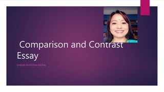 Comparison and Contrast
Essay
SHASHI KAYASTHA KASPAL
 
