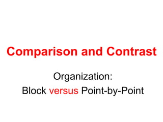 Comparison and Contrast
Organization:
Block versus Point-by-Point
 