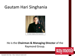 GautamHariSinghaniaHe is the Chairman & Managing Director of the Raymond Group.