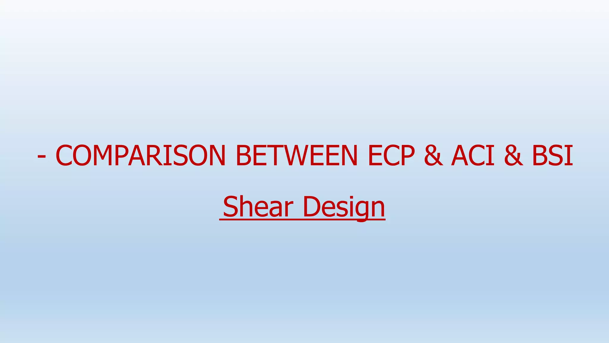 - COMPARISON BETWEEN ECP & ACI & BSI
Shear Design
 