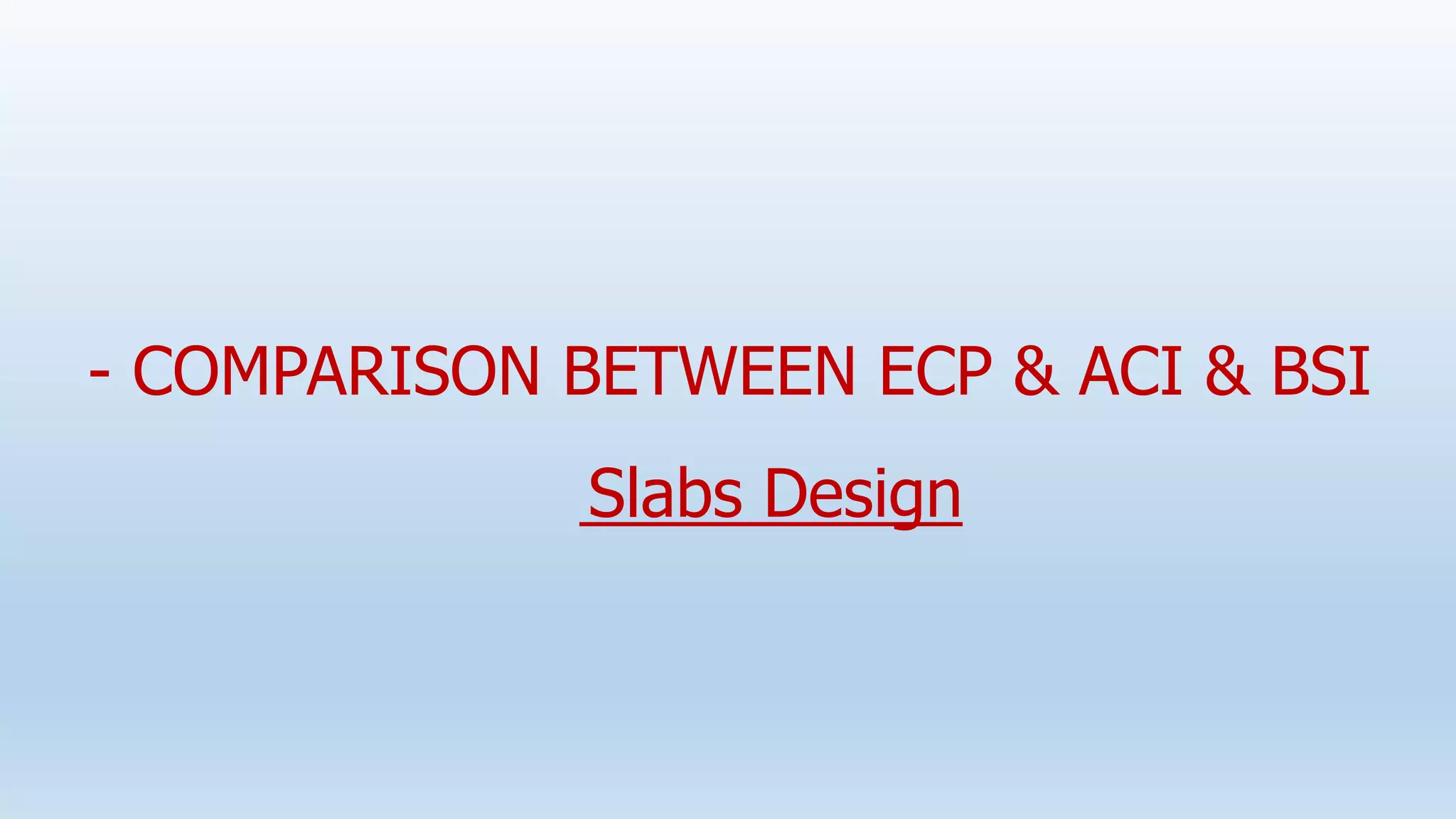 - COMPARISON BETWEEN ECP & ACI & BSI
Slabs Design
 