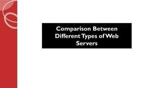 Comparison Between
DifferentTypes of Web
Servers
 
