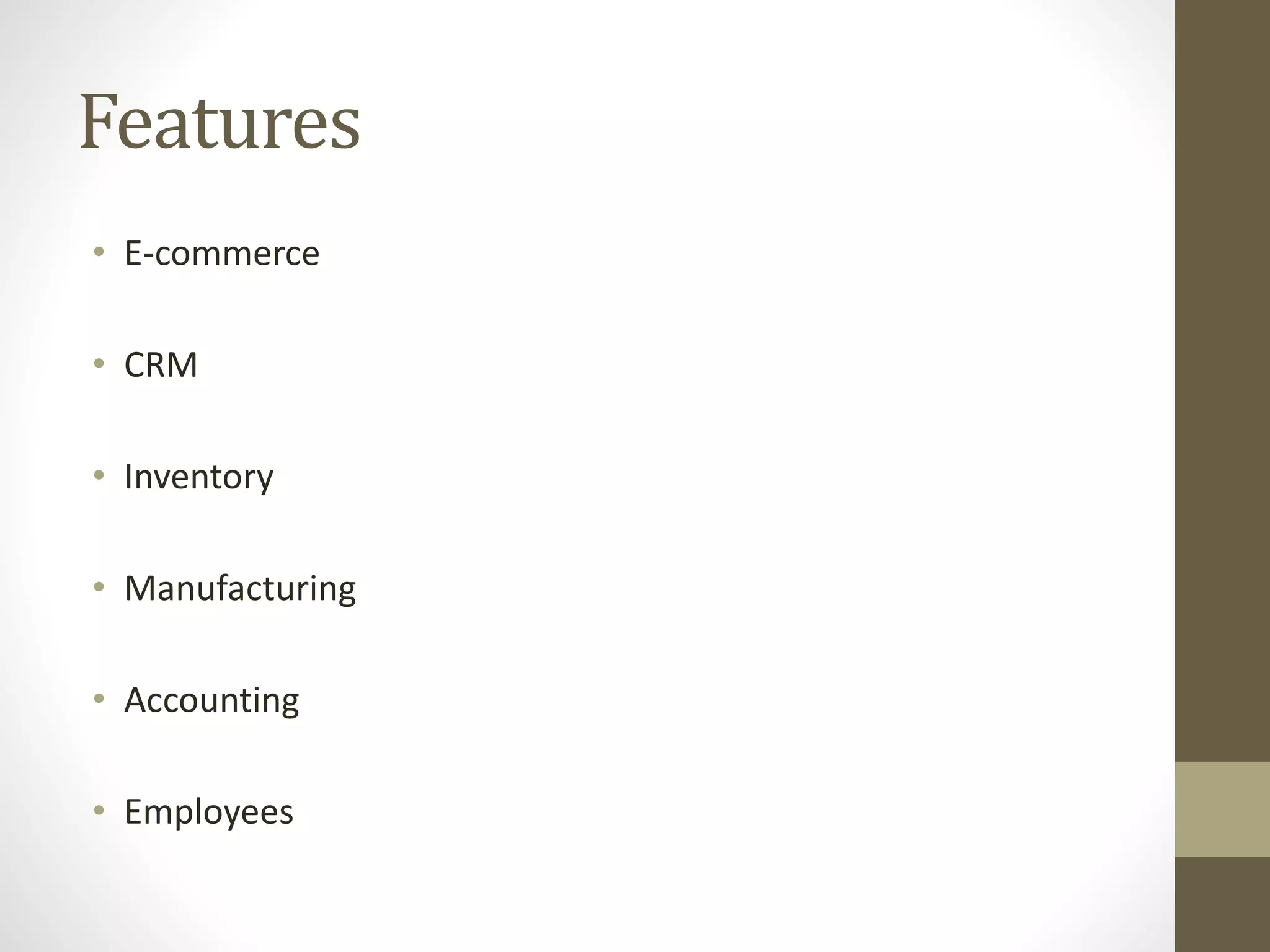 Features
• E-commerce
• CRM
• Inventory
• Manufacturing
• Accounting
• Employees
 