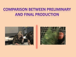 Comparison Between Preliminary And final production 