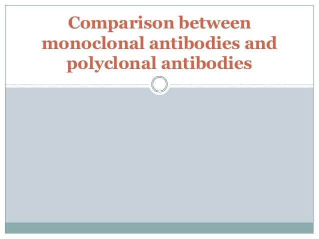 Comparison between
monoclonal antibodies and
polyclonal antibodies
 