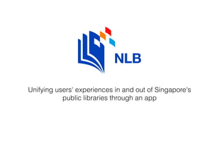 Unifying users' experiences in and out of Singapore's
public libraries through an app
 